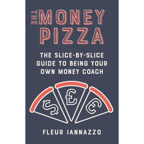 The Money Pizza: The Slice-by-Slice Guide to Being Your Own Money Coach