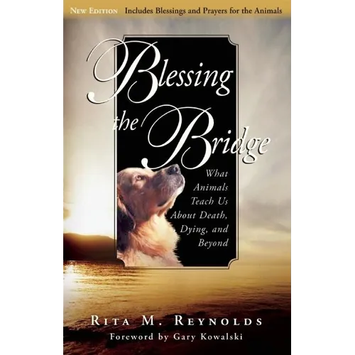 Blessing the Bridge: What Animals Teach Us about Death, Dying, and Beyond