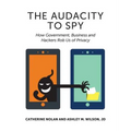 The Audacity to Spy: How Government, Business, and Hackers Rob Us of Privacy