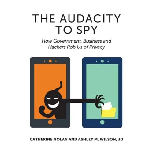 The Audacity to Spy: How Government, Business, and Hackers Rob Us of Privacy