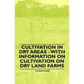 Cultivation in Dry Areas - With Information on Cultivation on Dry Land Farms