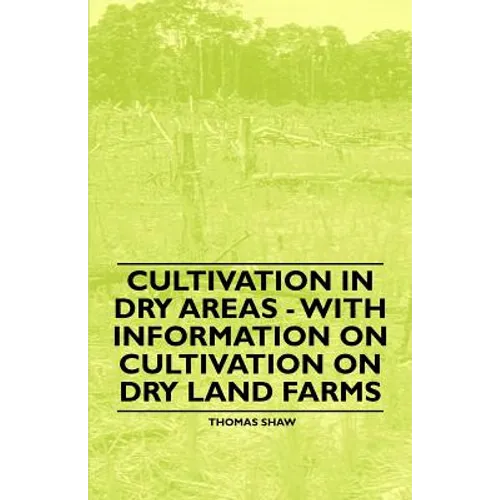 Cultivation in Dry Areas - With Information on Cultivation on Dry Land Farms