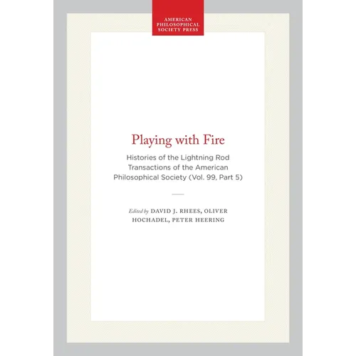 Playing with Fire: Histories of the Lightning Rod Transactions of the American Philosophical Society (Vol. 99, Part 5)