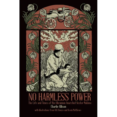 No Harmless Power: The Life and Times of the Ukrainian Anarchist Nestor Makhno