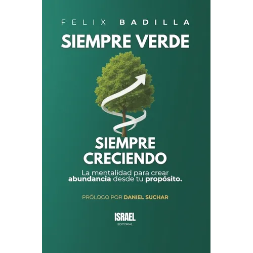 Siempre verde Siempre creciendo: La mentalidad para crear abundancia desde tu propósito
