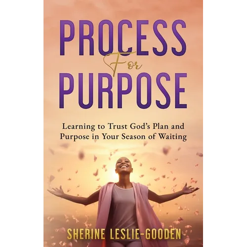 Process for Purpose: Learning to Trust God's Plan and Purpose in Your Season of Waiting