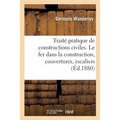 Traité pratique de constructions civiles. Le fer dans la construction, couvertures, escaliers: menuiseries et serrurerie, fondations