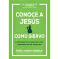 Conoce a Jesús Como Siervo: Un Estudio de 10 Sesiones del Evangelio de Marcos