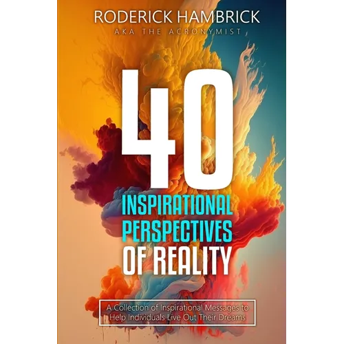 40 Inspirational Perspectives of Reality: A Collection of Inspirational Messages to Help Individuals Live Out Their Dreams