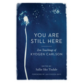 You Are Still Here: Zen Teachings of Kyogen Carlson