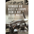 Forward Air Bases in Europe from D-Day to the Baltic: Supporting the Allied Advance