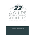 22 - A Guide for Young Athletes: Built by Athletes. For Athletes.