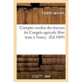 Comptes Rendus Des Travaux Du Congrès Agricole Libre Tenu À Nancy Les 23, 24, 25 Et 26 Juin 1869