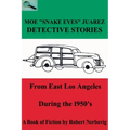 Moe "Snake Eyes" Juarez - Detective Stories From East Los Angeles During the 1950's