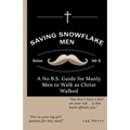 Saving Snowflake Men: A No B.S. Guide for Manly Men to Walk as Christ Walked