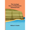 The Geologic Story of Yellowstone National Park