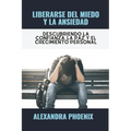Liberarse del Miedo Y La Ansiedad: Descubriendo la confianza, la paz y el crecimiento personal
