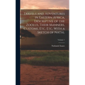 Travels and Adventures in Eastern Africa, Descriptive of the Zoolus, Their Manners, Customs, Etc. Etc. With a Sketch of Natal; Volume 1