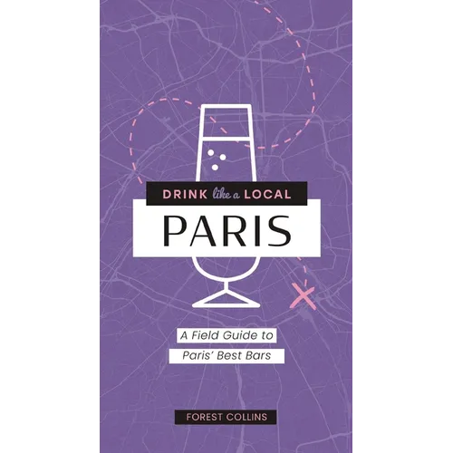 Drink Like a Local: Paris: A Field Guide to Paris's Best Bars
