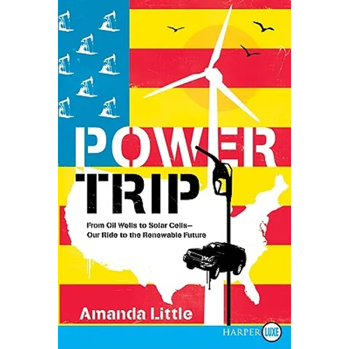 Power Trip: From Oil Wells to Solar Cells--Our Ride to the Renewable Future