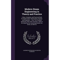 Modern Steam Engineering in Theory and Practice: A New, Complete, and Practical Work for Steam-Users, Electricians, Firemen, and Engineers ... Over Tw