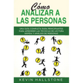 Cómo analizar a las personas: Guía completa para principiantes para aprender las técnicas de lectura rápida y análisis de personas(Libro En Espanol/