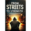 From Streets to Strength: A Memoir of Struggle, Strength, and Beating the System That Failed Me (Personal narratives of hardship)