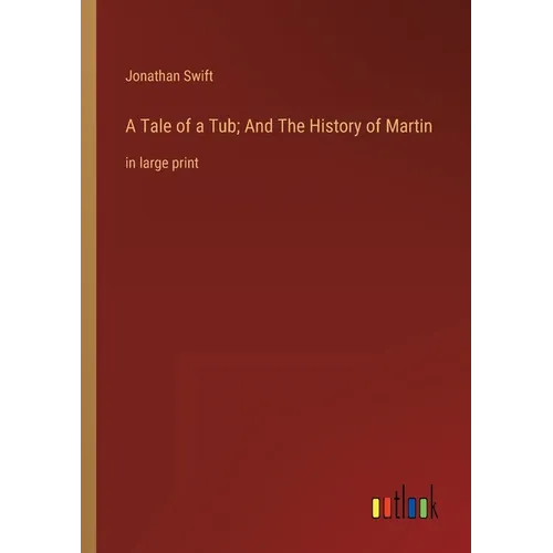 A Tale of a Tub; And The History of Martin: in large print