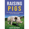 Raising Pigs: The Ultimate Guide to Pig Raising on Your Homestead