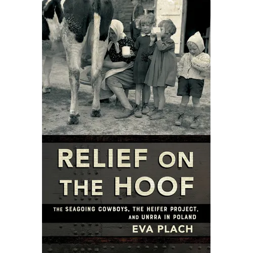 Relief on the Hoof: The Seagoing Cowboys, the Heifer Project, and Unrra in Poland
