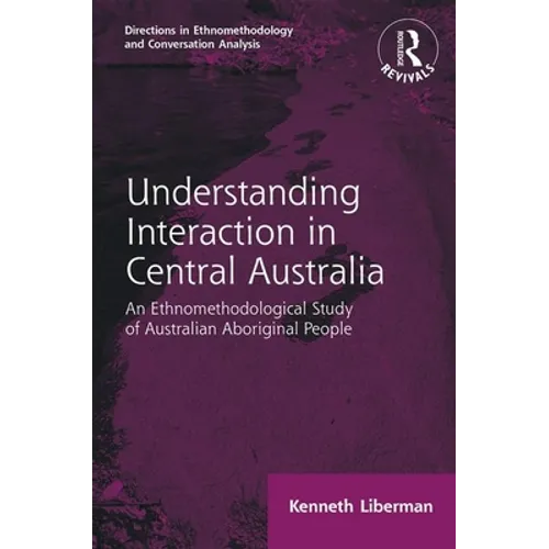 Routledge Revivals: Understanding Interaction in Central Australia (1985): An Ethnomethodological Study of Australian Aboriginal People