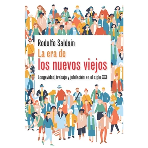 La era de los nuevos viejos: Longevidad, trabajo y jubilación en el siglo XXI