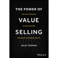The Power of Value Selling: The Gold Standard to Drive Revenue and Create Customers for Life