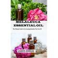 Melaleuca Essential Oil: The Ultimate Guide to Get Amazing Results of Tea Tree Oil