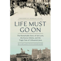 Life Must Go on: The Remarkable Story of Sol Lurie, the Kovno Ghetto, and the Tragic Fate of Lithuania's Jews