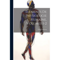 Elements De Physiologie Humaine, Volumes 1-2