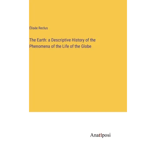 The Earth: a Descriptive History of the Phenomena of the Life of the Globe