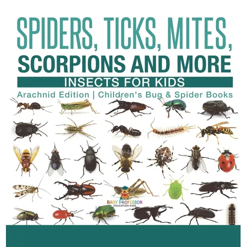 Spiders, Ticks, Mites, Scorpions and More Insects for Kids - Arachnid Edition Children's Bug & Spider Books