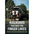 The Railroads That Built the Finger Lakes: From Fallen Flags to Modern Short Lines