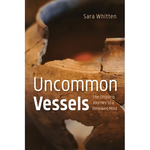 Uncommon Vessels: The Ongoing Journey to a Renewed Mind