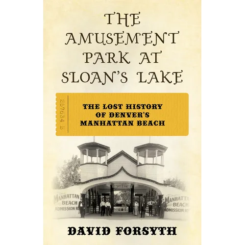 The Amusement Park at Sloan's Lake: The Lost History of Denver's Manhattan Beach