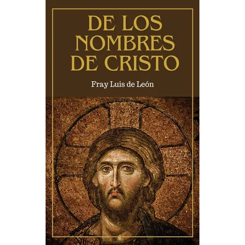 De los nombres de Cristo: versión completa (Tomos Primero, Segundo y Tercero)