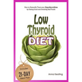 Low Thyroid Diet: How to Naturally Treat your Hypothyroidism by Εating Good and Avoiding Bad Foods