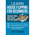 Learn House Flipping For Beginners: Includes Three Real Estate Investing Books: How To Flip Your First House, Probate Real Estate Investing, How To Es