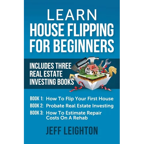 Learn House Flipping For Beginners: Includes Three Real Estate Investing Books: How To Flip Your First House, Probate Real Estate Investing, How To Es