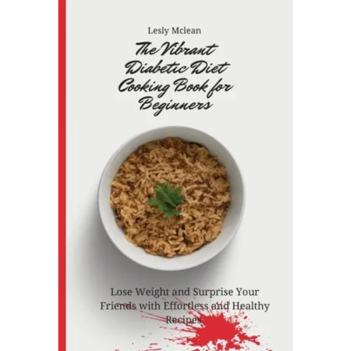 The Vibrant Diabetic Diet Cooking Book for Beginners: Lose Weight and Surprise Your Friends with Effortless and Healthy Recipes