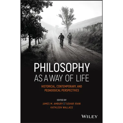Philosophy as a Way of Life: Historical, Contemporary, and Pedagogical Perspectives