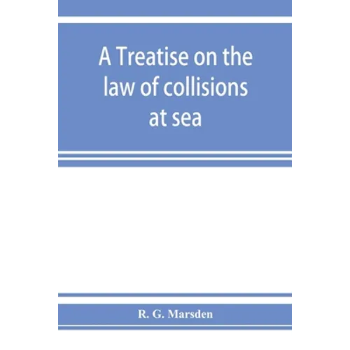 A treatise on the law of collisions at sea
