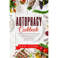 Autophagy Cookbook: Eat Food that Increases the Self-Cleansing & Autophagy Process. A Simple Diet to Build Muscle, Weight Loss and Reduce