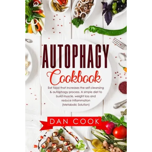 Autophagy Cookbook: Eat Food that Increases the Self-Cleansing & Autophagy Process. A Simple Diet to Build Muscle, Weight Loss and Reduce
